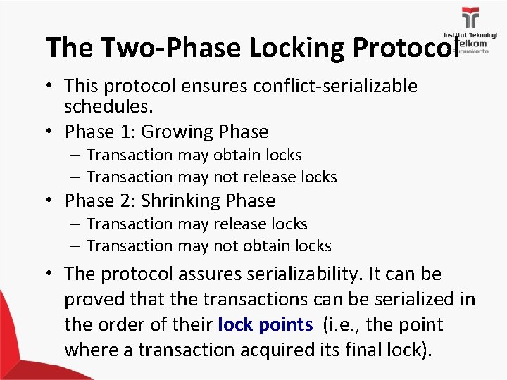 The Two-Phase Locking Protocol • This protocol ensures conflict-serializable schedules. • Phase 1: Growing