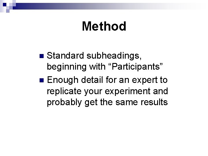 Method Standard subheadings, beginning with “Participants” n Enough detail for an expert to replicate