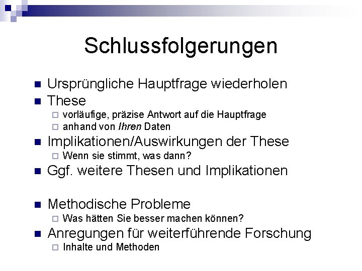 Schlussfolgerungen n n Ursprüngliche Hauptfrage wiederholen These ¨ ¨ n vorläufige, präzise Antwort auf