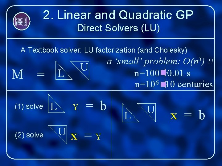 2. Linear and Quadratic GP Direct Solvers (LU) A Textbook solver: LU factorization (and