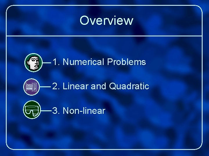 Overview 1. Numerical Problems 2. Linear and Quadratic 3. Non-linear 