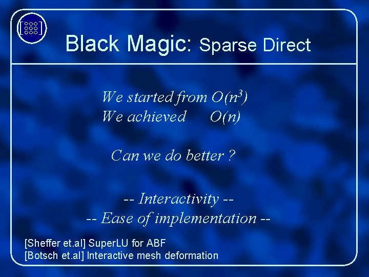 [ ] Black Magic: Sparse Direct We started from O(n 3) We achieved O(n)