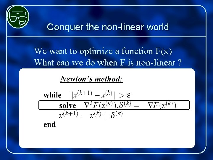 Conquer the non-linear world We want to optimize a function F(x) What can we