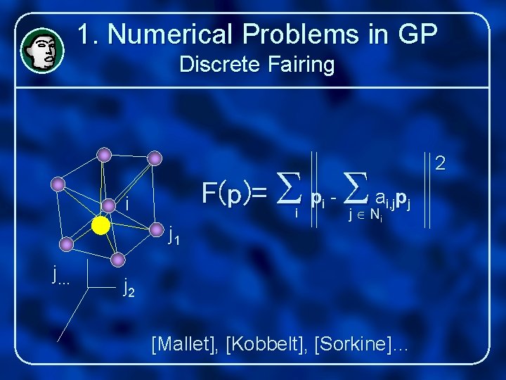1. Numerical Problems in GP Discrete Fairing F(p)= i pi - ai, jpj j