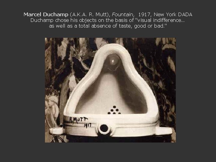 Marcel Duchamp (A. K. A. R. Mutt), Fountain, 1917, New York DADA Duchamp chose