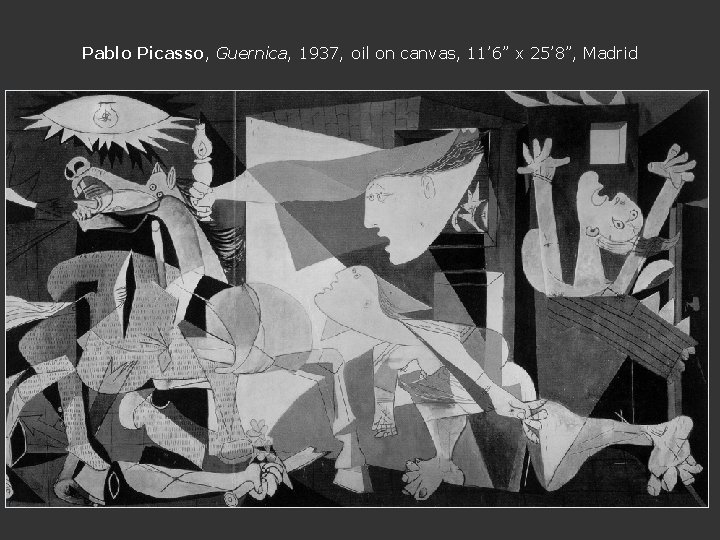 Pablo Picasso, Guernica, 1937, oil on canvas, 11’ 6” x 25’ 8”, Madrid 