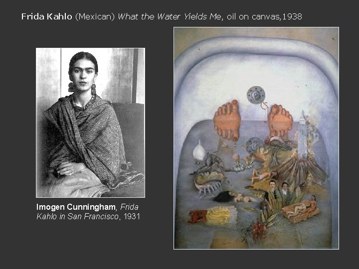 Frida Kahlo (Mexican) What the Water Yields Me, oil on canvas, 1938 Imogen Cunningham,