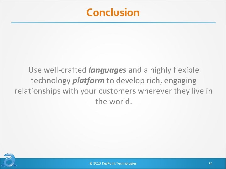 Conclusion Use well-crafted languages and a highly flexible technology platform to develop rich, engaging