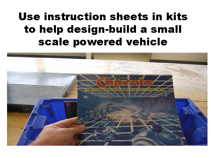 Use instruction sheets in kits to help design-build a small scale powered vehicle 1.