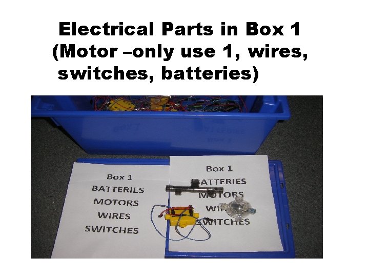 Electrical Parts in Box 1 (Motor –only use 1, wires, switches, batteries)Play 1. Using