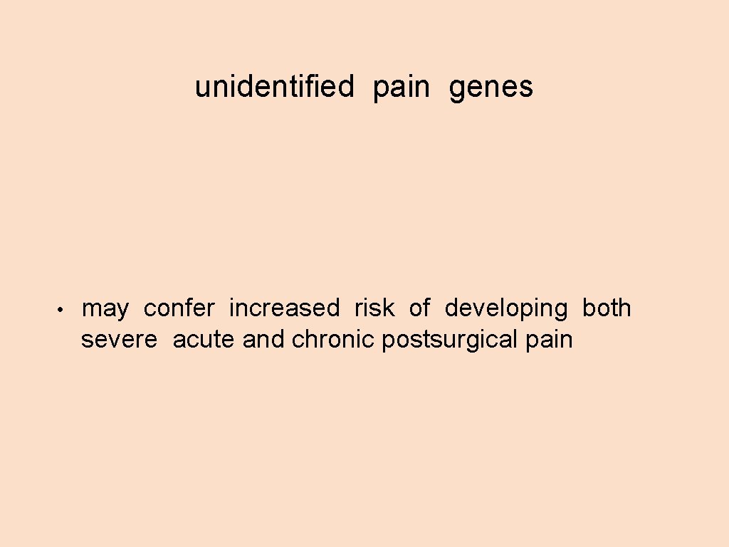 unidentified pain genes • may confer increased risk of developing both severe acute and