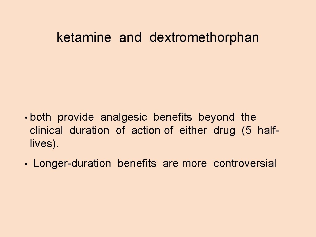 ketamine and dextromethorphan • both provide analgesic benefits beyond the clinical duration of action