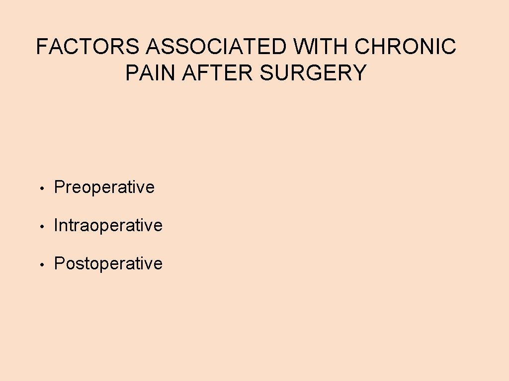 FACTORS ASSOCIATED WITH CHRONIC PAIN AFTER SURGERY • Preoperative • Intraoperative • Postoperative 