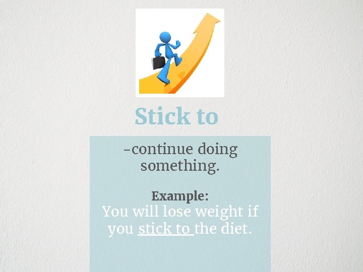 Stick to -continue doing something. Example: You will lose weight if you stick to