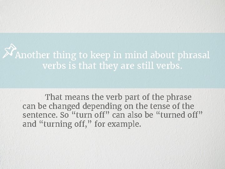 Another thing to keep in mind about phrasal verbs is that they are still