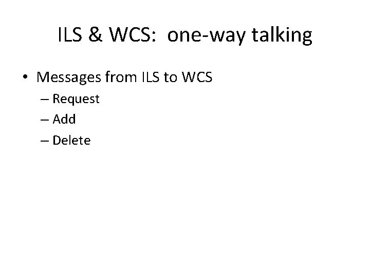 ILS & WCS: one-way talking • Messages from ILS to WCS – Request – ILS & WCS: one-way talking • Messages from ILS to WCS – Request –