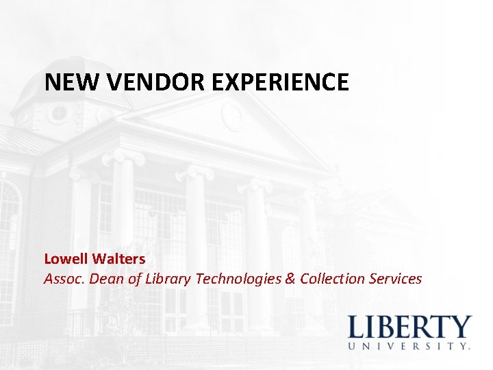 NEW VENDOR EXPERIENCE Lowell Walters Assoc. Dean of Library Technologies & Collection Services NEW VENDOR EXPERIENCE Lowell Walters Assoc. Dean of Library Technologies & Collection Services