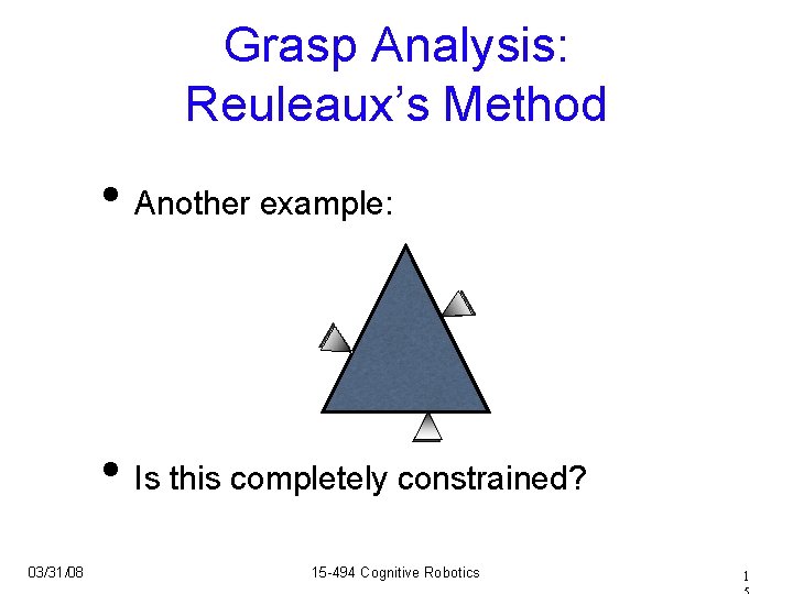 Grasp Analysis: Reuleaux’s Method • Another example: • Is this completely constrained? 03/31/08 15