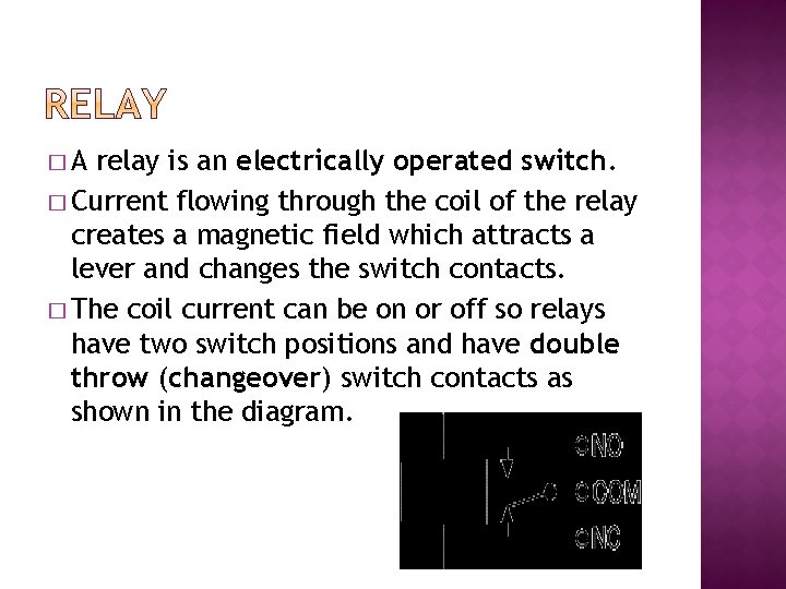 �A relay is an electrically operated switch. � Current flowing through the coil of �A relay is an electrically operated switch. � Current flowing through the coil of
