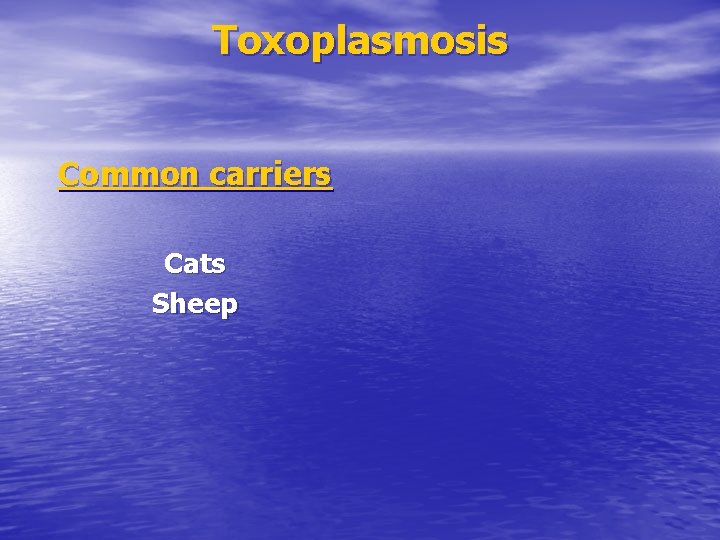 Toxoplasmosis Common carriers Cats Sheep 