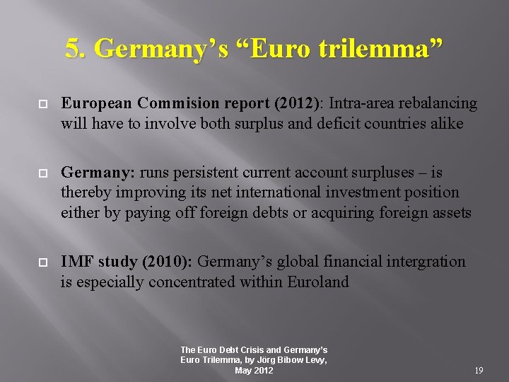 5. Germany’s “Euro trilemma” European Commision report (2012): Intra-area rebalancing will have to involve