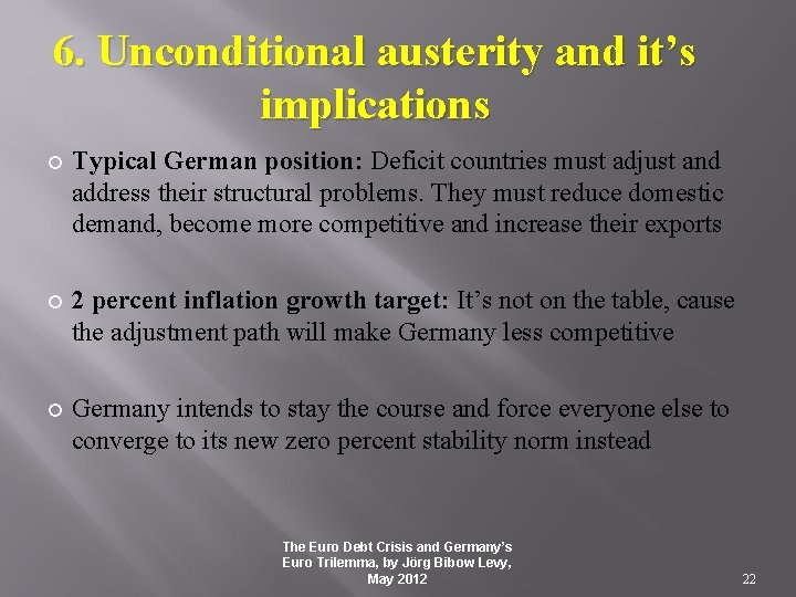 6. Unconditional austerity and it’s implications Typical German position: Deficit countries must adjust and