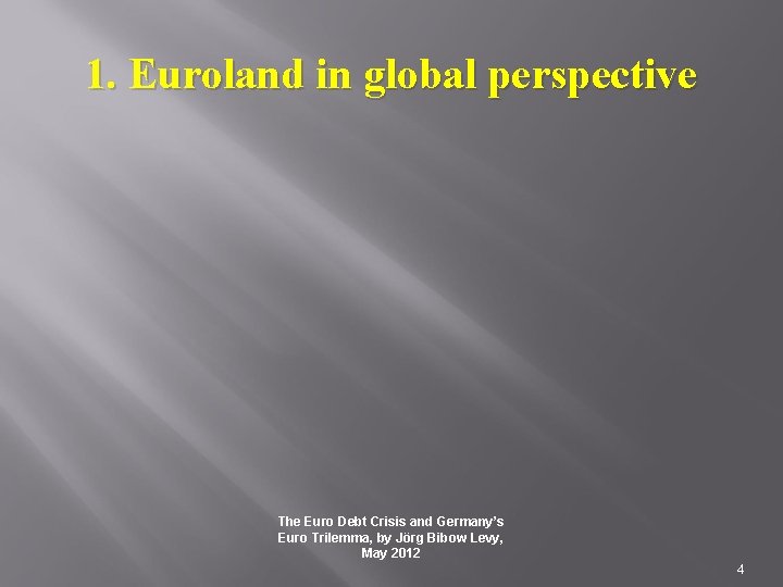 1. Euroland in global perspective The Euro Debt Crisis and Germany’s Euro Trilemma, by