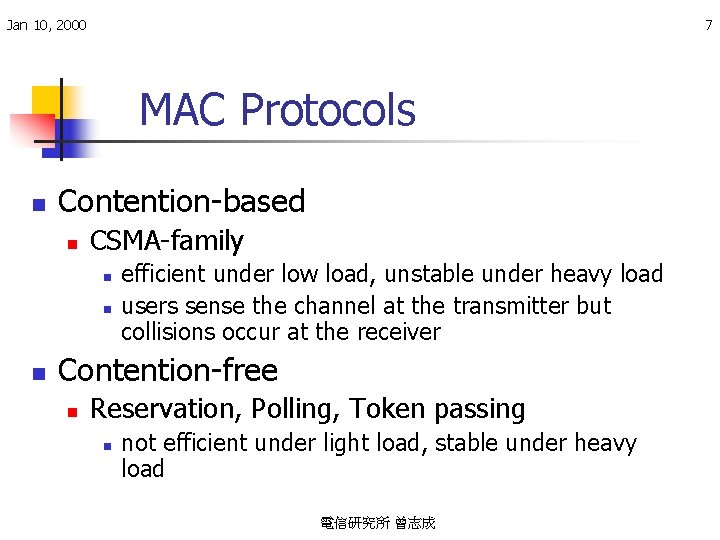 Jan 10, 2000 7 MAC Protocols n Contention-based n CSMA-family n n n efficient