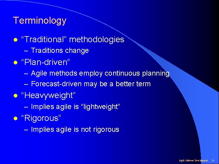 Terminology l “Traditional” methodologies – Traditions change l “Plan-driven” – Agile methods employ continuous