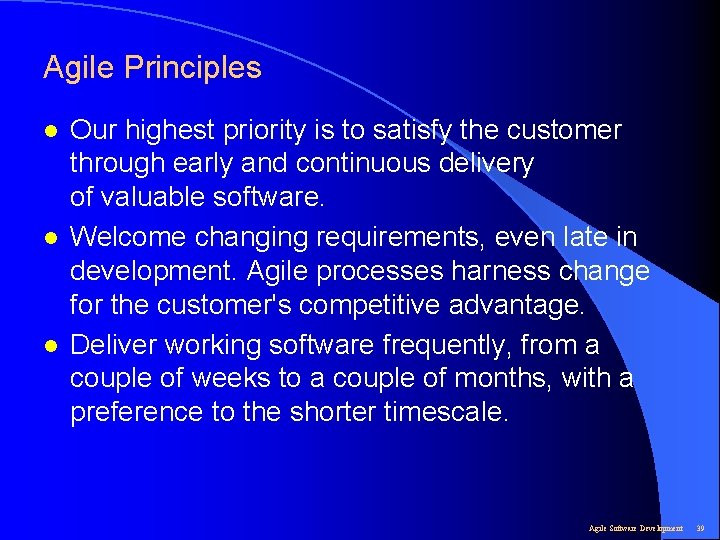 Agile Principles l l l Our highest priority is to satisfy the customer through