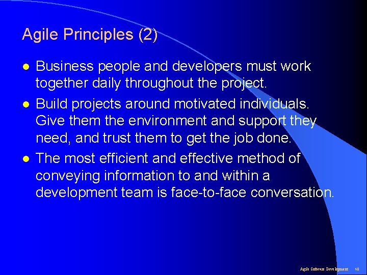 Agile Principles (2) l l l Business people and developers must work together daily