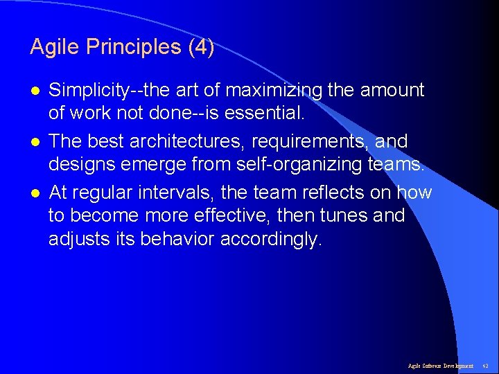 Agile Principles (4) l l l Simplicity--the art of maximizing the amount of work