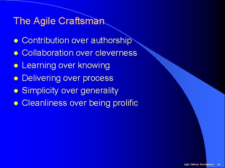 The Agile Craftsman l l l Contribution over authorship Collaboration over cleverness Learning over