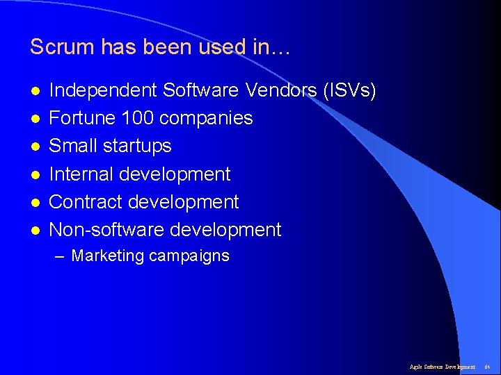 Scrum has been used in… l l l Independent Software Vendors (ISVs) Fortune 100