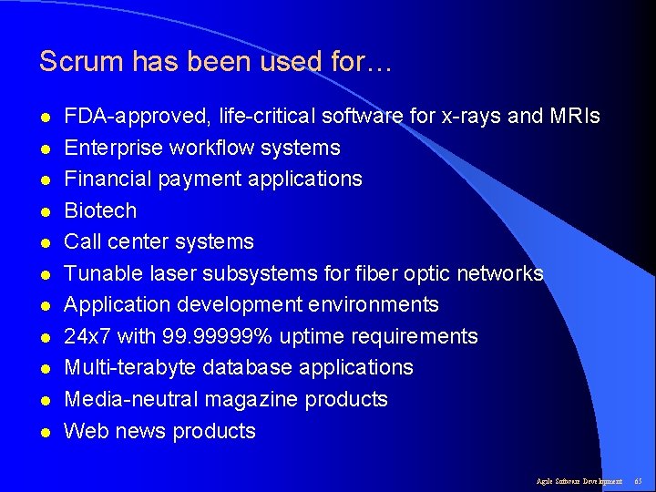 Scrum has been used for… l l l FDA-approved, life-critical software for x-rays and