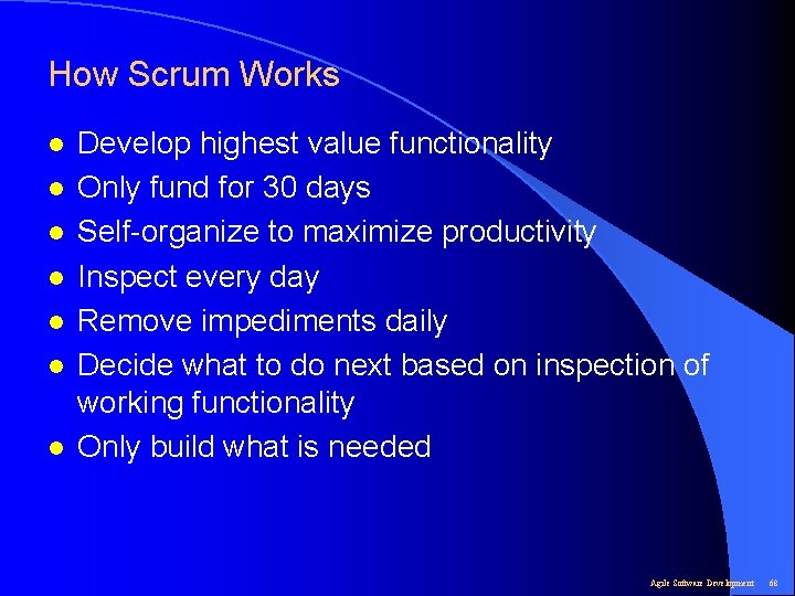 How Scrum Works l l l l Develop highest value functionality Only fund for