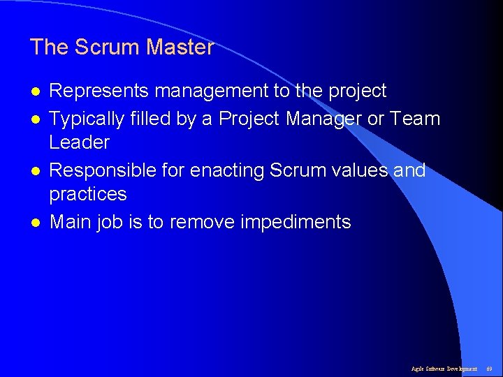 The Scrum Master l l Represents management to the project Typically filled by a