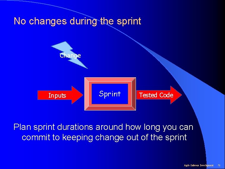No changes during the sprint Change Inputs Sprint Tested Code Plan sprint durations around
