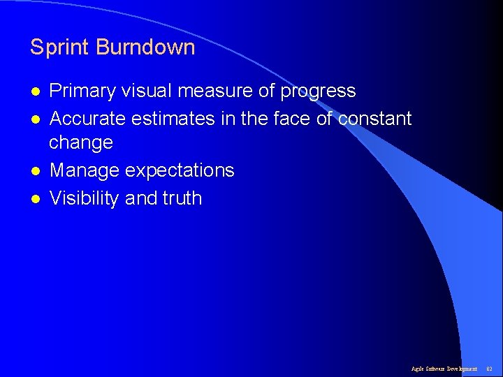 Sprint Burndown l l Primary visual measure of progress Accurate estimates in the face