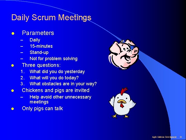 Daily Scrum Meetings l Parameters – – l Three questions: 1. 2. 3. l