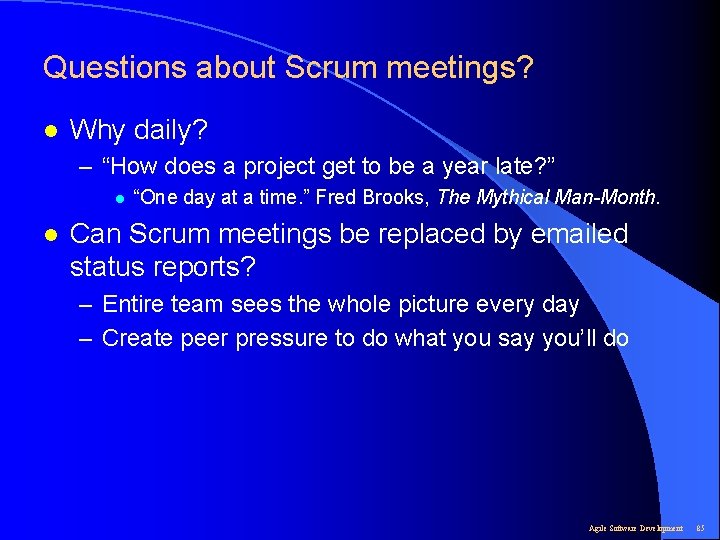 Questions about Scrum meetings? l Why daily? – “How does a project get to