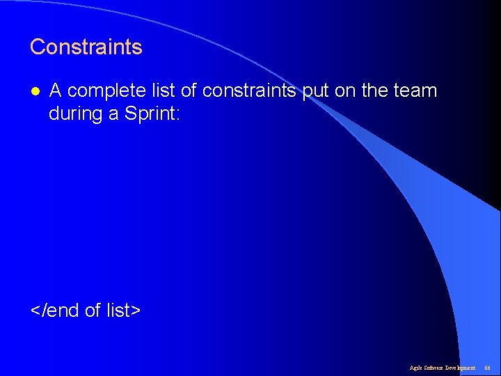 Constraints l A complete list of constraints put on the team during a Sprint: