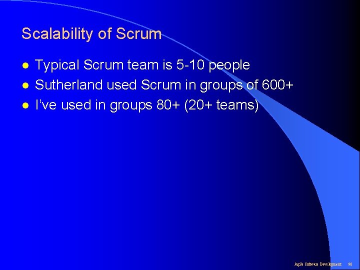 Scalability of Scrum l l l Typical Scrum team is 5 -10 people Sutherland
