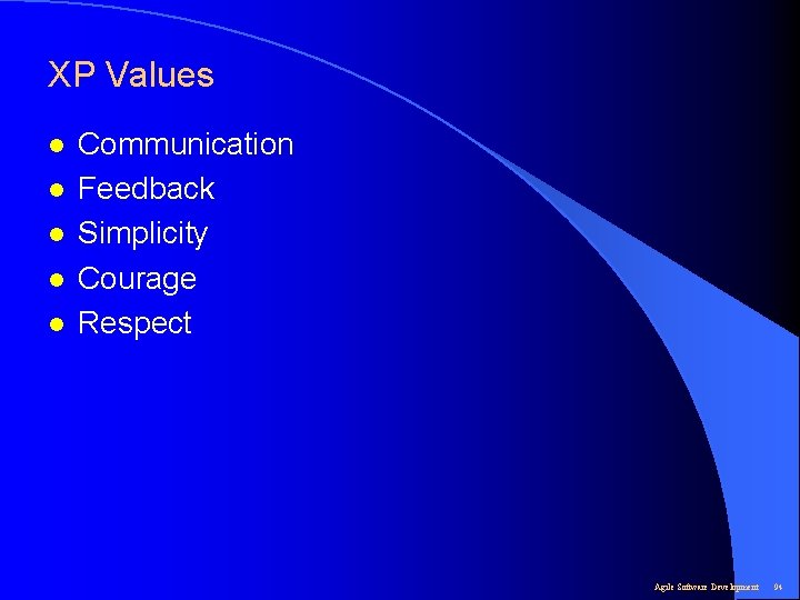 XP Values l l l Communication Feedback Simplicity Courage Respect Agile Software Development 94