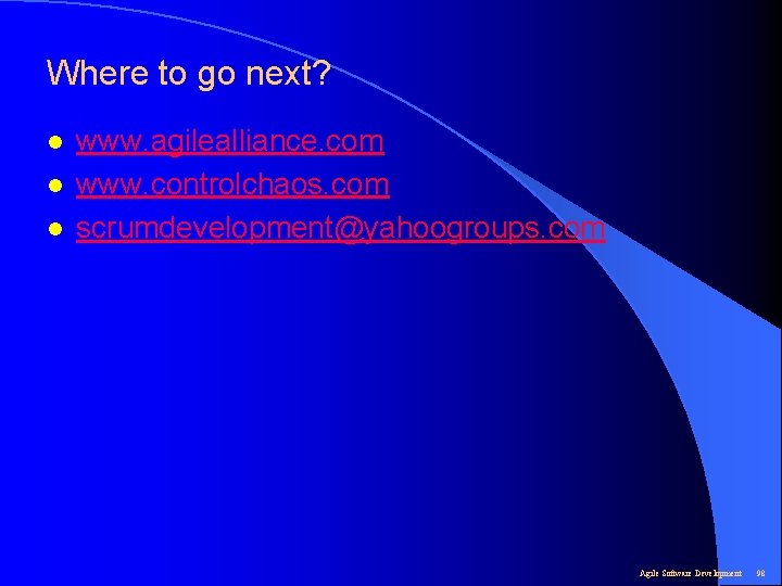 Where to go next? l l l www. agilealliance. com www. controlchaos. com scrumdevelopment@yahoogroups.