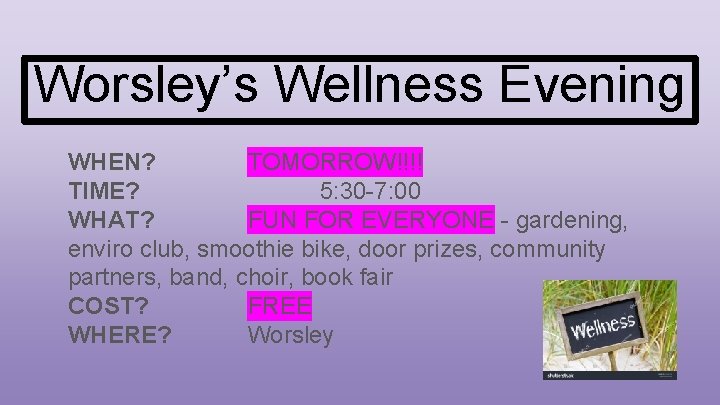 Worsley’s Wellness Evening WHEN? TOMORROW!!!! TIME? 5: 30 -7: 00 WHAT? FUN FOR EVERYONE