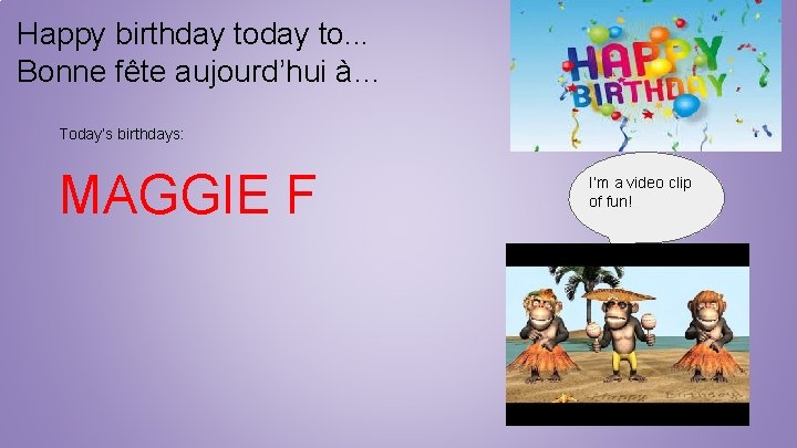 Happy birthday to. . . Bonne fête aujourd’hui à… Today’s birthdays: MAGGIE F I’m