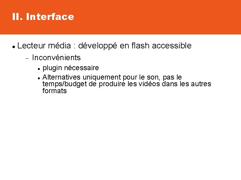 II. Interface Lecteur média : développé en flash accessible Inconvénients plugin nécessaire Alternatives uniquement