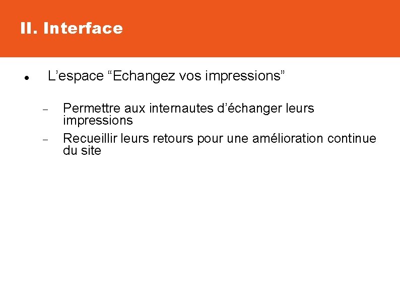 II. Interface L’espace “Echangez vos impressions” Permettre aux internautes d’échanger leurs impressions Recueillir leurs