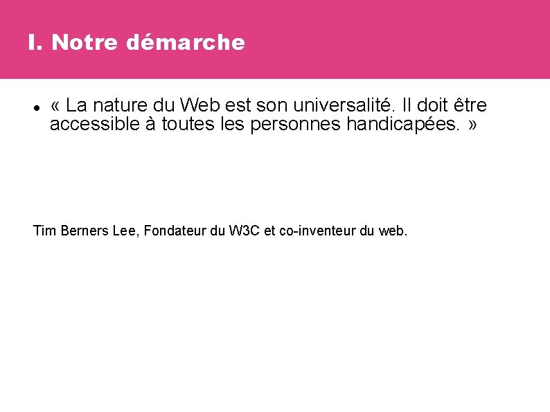 I. Notre démarche « La nature du Web est son universalité. Il doit être